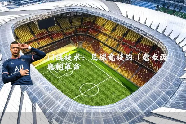 门线技术:足球竞技的「毫米级」真相革命