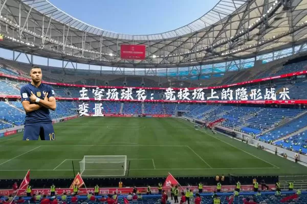 主客场球衣:竞技场上的隐形战术变量