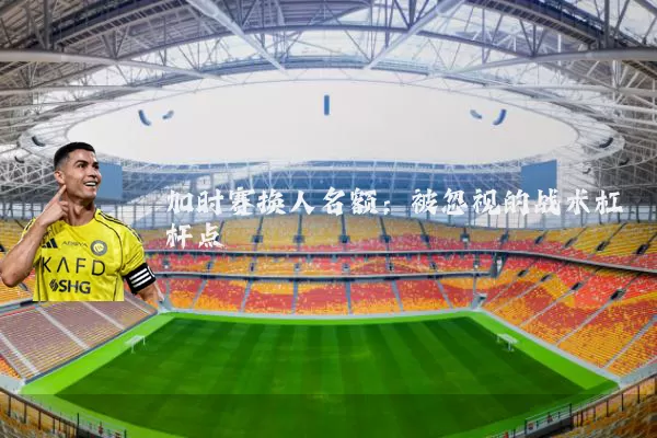 加时赛换人名额：被忽视的战术杠杆点